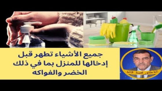 جميع الأشياء تطهر قبل إدخالها للمنزل بما في ذلك الخضر والفواكه